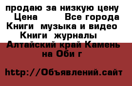 продаю за низкую цену  › Цена ­ 50 - Все города Книги, музыка и видео » Книги, журналы   . Алтайский край,Камень-на-Оби г.